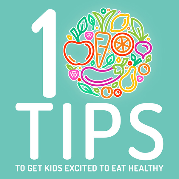 Ten Tips to Get Kids Excited to Eat Healthy